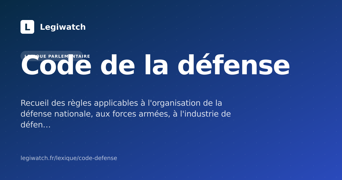 Code de la défense : définition parlementaire | Legiwatch