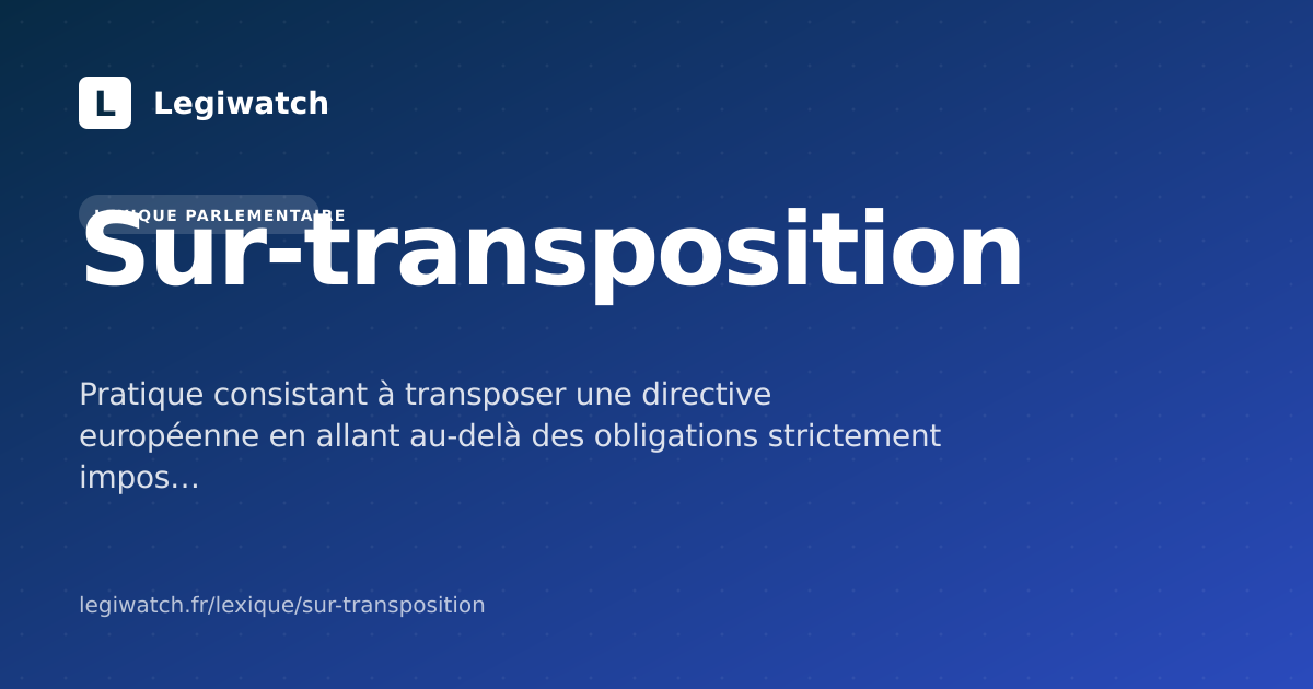 Sur-transposition : définition parlementaire | Legiwatch